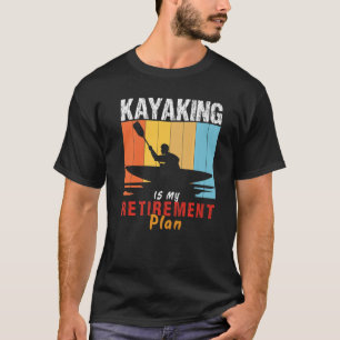 Kayaking Is My Retirement plan Kayak Funny Kayaker T-Shirt