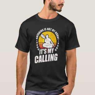 Kayaking is not my Hobby it's my calling Kayak Kay T-Shirt