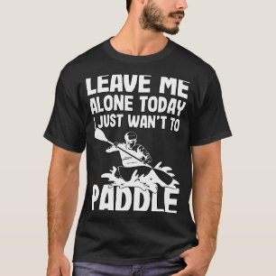 Kayaking just want paddle lake kayak water sports T-Shirt