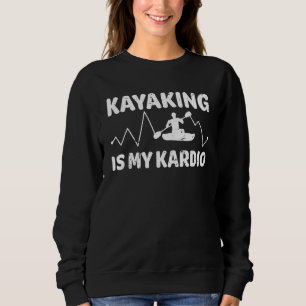 Kayaking Kardio Cardio Canoeing Rowing - Funny Sweatshirt