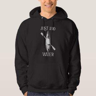 Kayaking Kayak Just Add Water Kayaker Hoodie