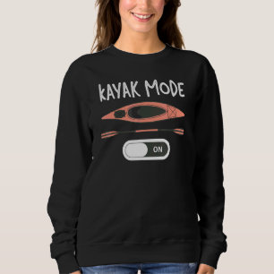 Kayaking Kayak Mode On Sweatshirt