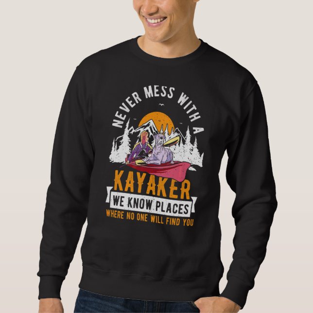 Kayaking Kayak Never Mess With A Kayaker We Know P Sweatshirt (Front)