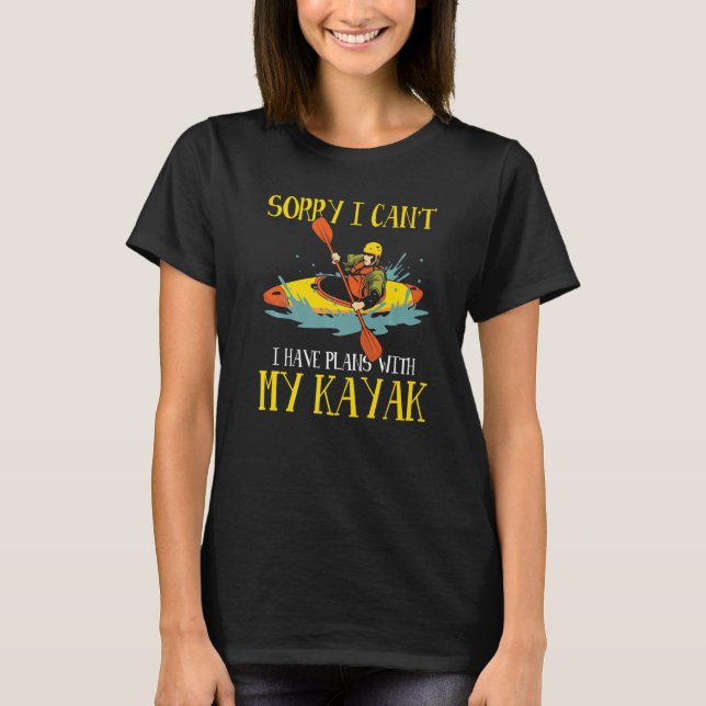 Kayaking Kayakers Sorry I Cant I Have Plans With M T-Shirt (Front)