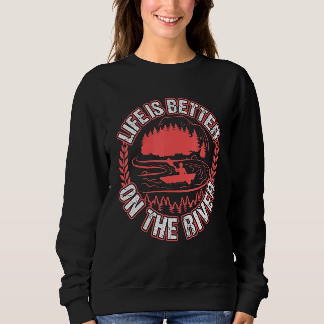 Kayaking Life Is Better On The River Sweatshirt (Front)