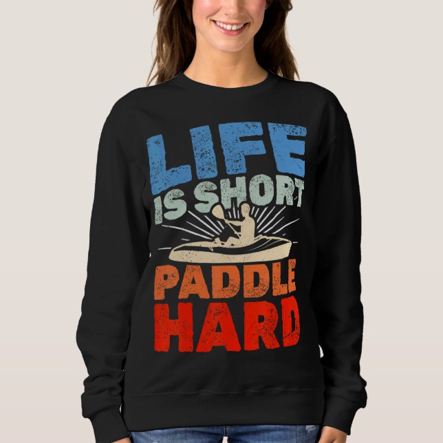 Kayaking Life Is Short Paddle Hard Sweatshirt (Front)