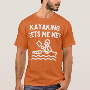 Kayaking Lover Saying Kayaking Gets Me Wet Water S T-Shirt