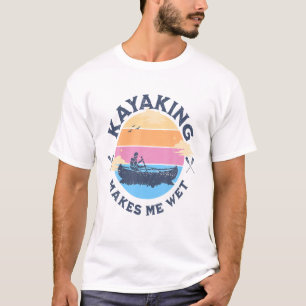 Kayaking Makes Me Wet Funny Quote Canoeing Kayakin T-Shirt