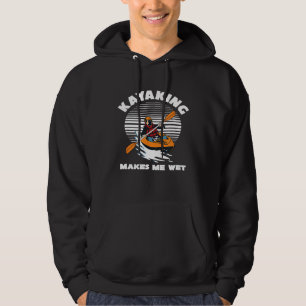 Kayaking Makes Me Wet Kayak River Funny Canoeing R Hoodie