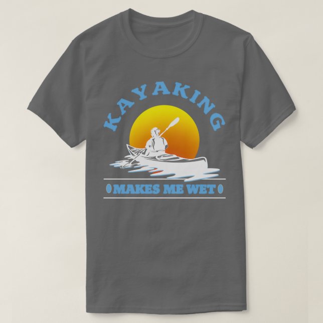 Kayaking Makes Me Wet Kayaking Lover 1  T-Shirt (Design Front)