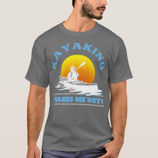 Kayaking Makes Me Wet Kayaking Lover 1  T-Shirt