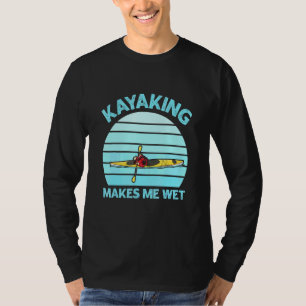 Kayaking makes me wet Quote for a Whitewater Kayak T-Shirt
