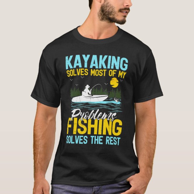Kayaking Solves Most Of My Problems Fishing Solves T-Shirt (Front)