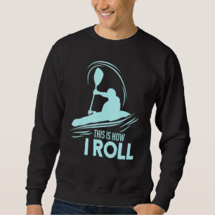 Kayaking This Is How I Roll Sweatshirt