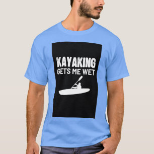 Kayaking Wet Hobby Paddling Kayaker Kayak Canoeist T-Shirt
