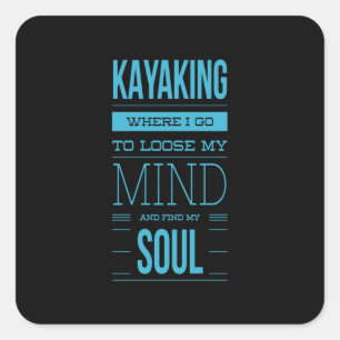 Kayaking Where I Go To Loose My Mind Square Sticker