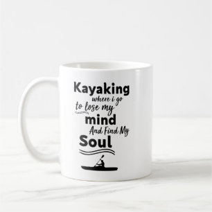 Kayaking Where I Go To Lose My Mind And Find My So Coffee Mug
