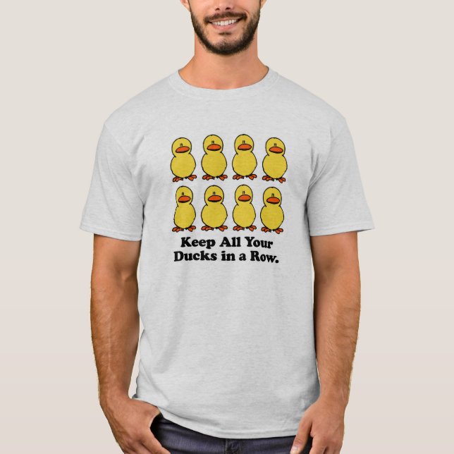 Keep All Your Ducks in a Row T-Shirt (Front)