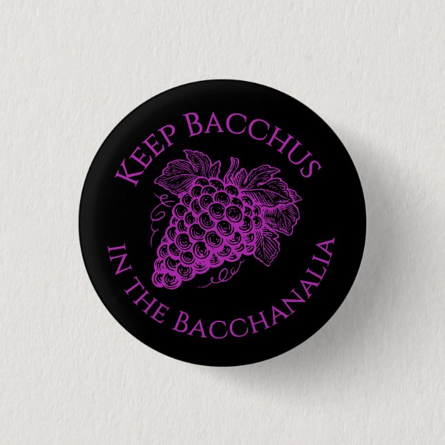 Keep Bacchus in the Bacchanalia- circle button  (Front)