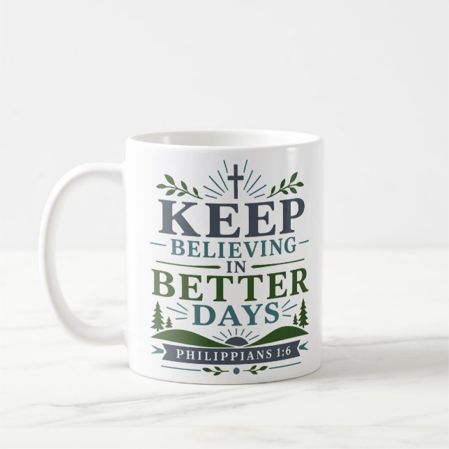 Keep Believing In Better Days Modern Christian Coffee Mug (Left)