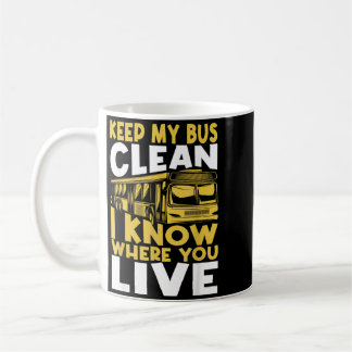 Keep Bus Clean Know Where Live - School Bus Driver Coffee Mug