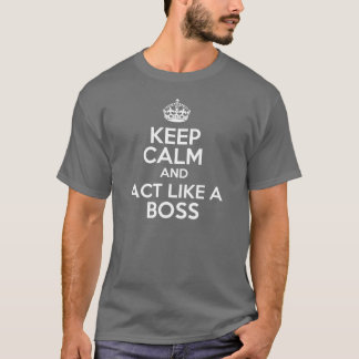 Keep calm and act like a boss T-Shirt
