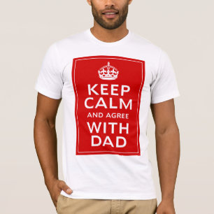 Keep Calm And Agree With Dad T-Shirt