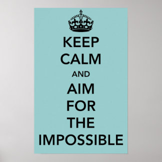 Keep Calm and Aim for the Impossible Poster