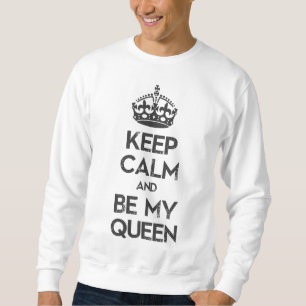 Keep Calm and Be My Queen Sweatshirt