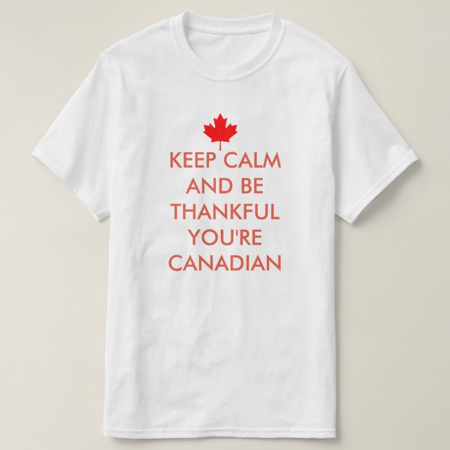 KEEP CALM AND BE THANKFUL YOU'RE CANADIAN T-Shirt (Design Front)