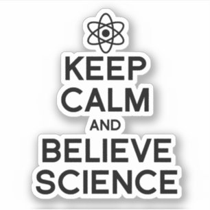 KEEP CALM AND BELIEVE SCIENCE