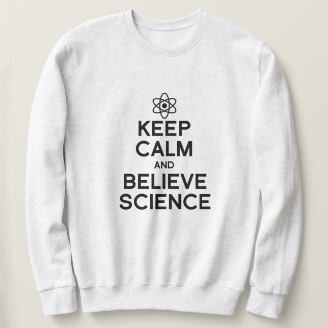 KEEP CALM AND BELIEVE SCIENCE SWEATSHIRT (Design Front)