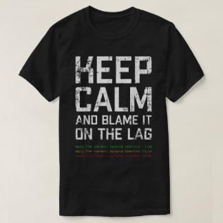 Keep Calm and Blame It on Lag T-Shirt
