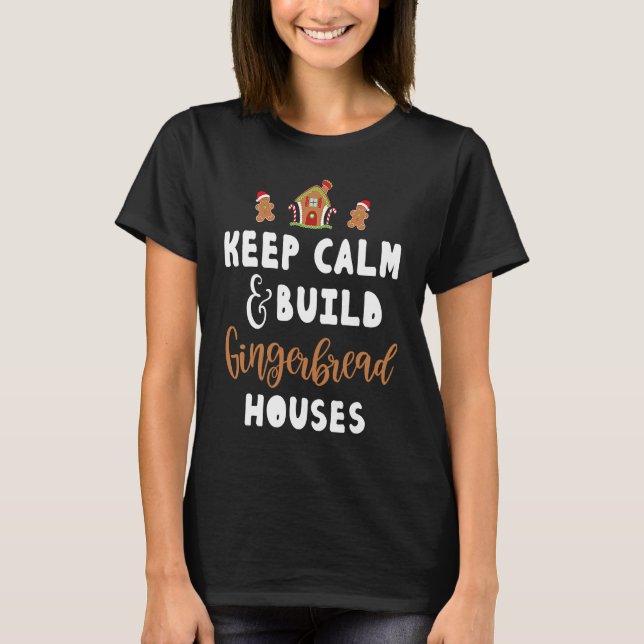 Keep Calm and build Gingerbread Houses T-Shirt (Front)