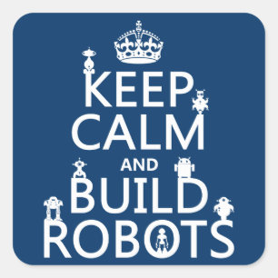 Keep Calm and Build Robots (in any colour) Square Sticker