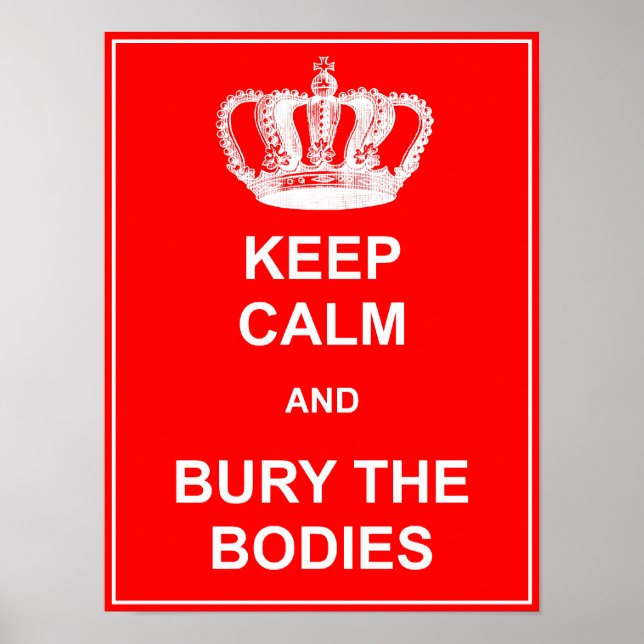 Keep Calm and Bury The Bodies Funny Poster Sign (Front)