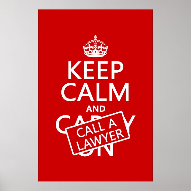 Keep Calm and Call A Lawyer (in any colour) Poster (Front)