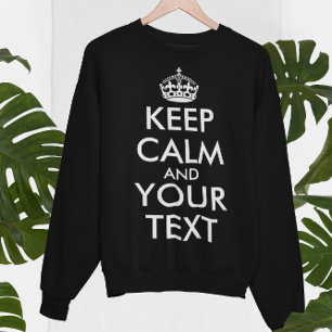 Keep Calm and Carry On - Create Your Own Sweatshirt