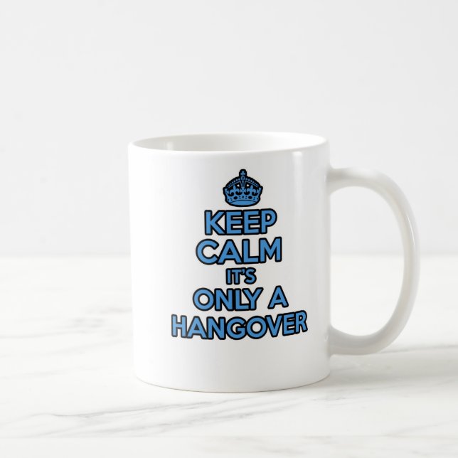 Keep Calm and Carry on mug - It's Only A Hangover (Right)