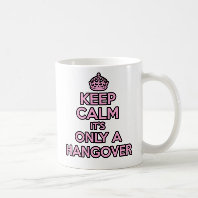 Keep Calm and Carry on mug - It's Only A Hangover (Right)
