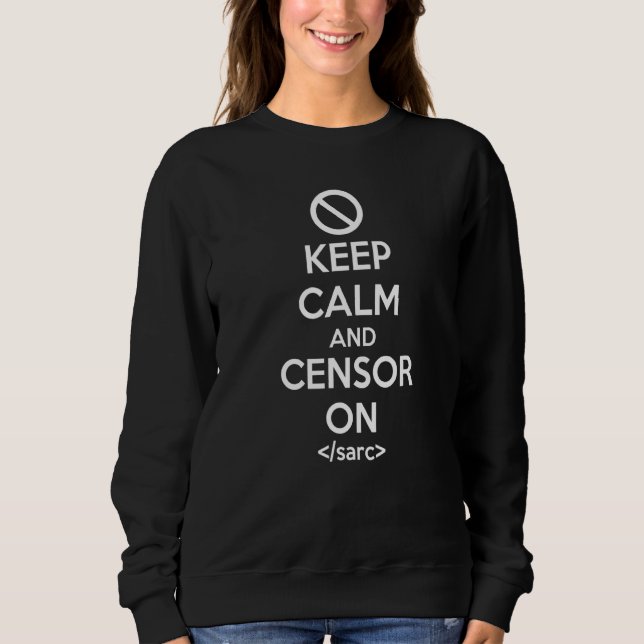Keep Calm And Censor On For Humour And Sarcasm Sweatshirt (Front)