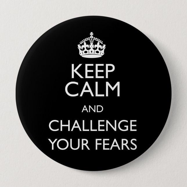 KEEP CALM AND CHALLENGE YOUR FEARS 10 CM ROUND BADGE (Front)