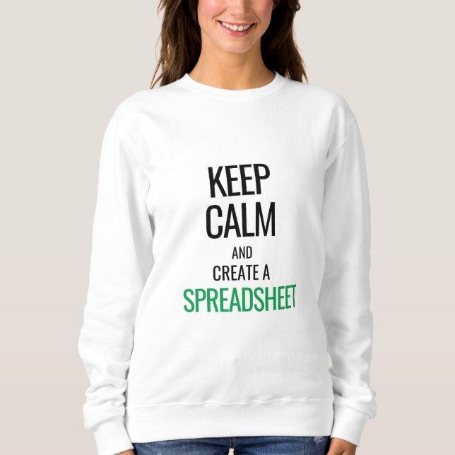 Keep Calm and Create a Spreadsheet - Excel Sweatshirt (Front)