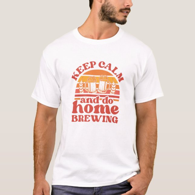 Keep Calm And Do Home Brewing Malt Hop Brewery Cra T-Shirt (Front)