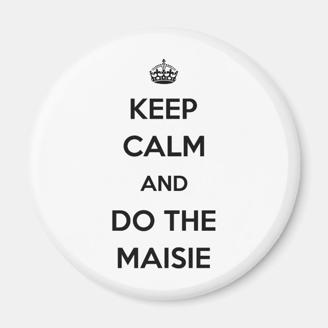 Keep Calm and do the Maisie Magnet (Front)