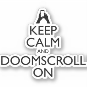 Keep Calm And Doomscroll On