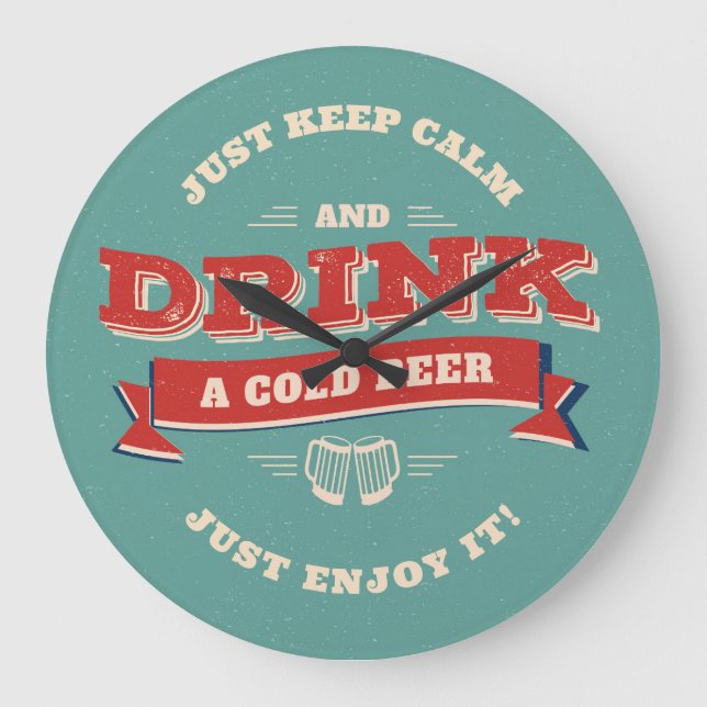 Keep Calm And Drink A Cold Beer Just Enjoy It Large Clock (Front)