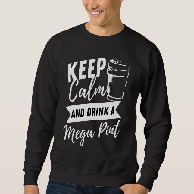 Keep Calm And Drink A Mega Pint Sarcastic  Quote Sweatshirt (Front)