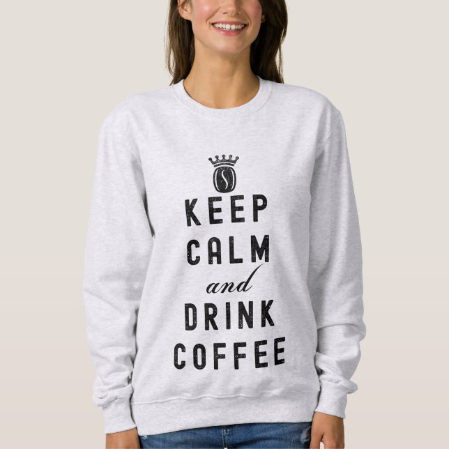 KEEP CALM AND DRINK COFFEE - COFFEE LOVER SWEATSHIRT (Front)