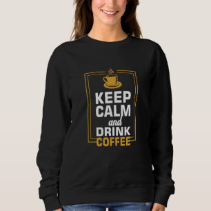 Keep Calm and Drink Coffee Sweatshirt